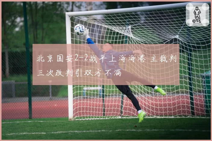 北京国安2-2战平上海海港 主裁判三次改判引双方不满