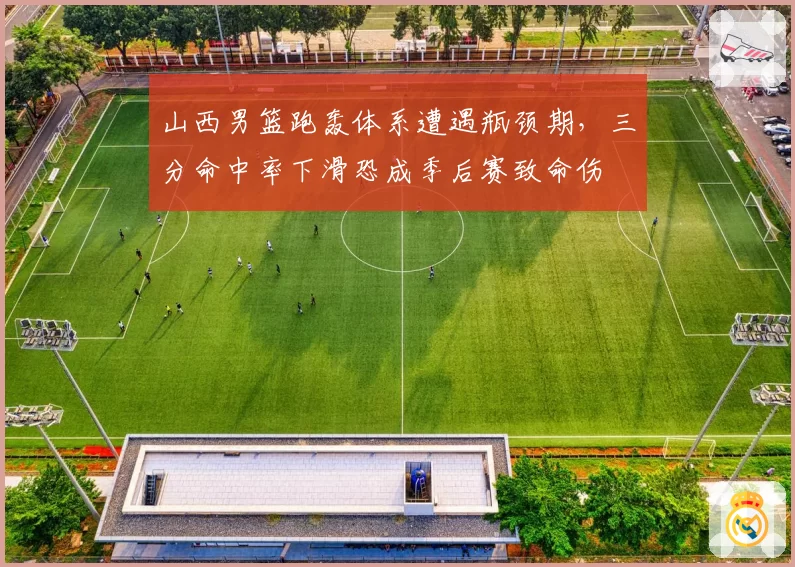 山西男篮跑轰体系遭遇瓶颈期，三分命中率下滑恐成季后赛致命伤